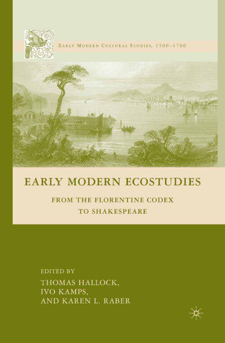 Early Modern Ecostudies: From the Florentine Codex to Shakespeare (Early Modern Cultural Studies 1500–1700) book cover by I. Kamps, K. Raber