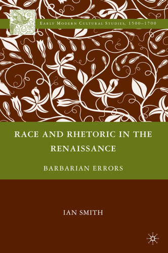 Race and Rhetoric in the Renaissance: Barbarian Errors (Early Modern Cultural Studies 1500–1700) book cover by I. Smith