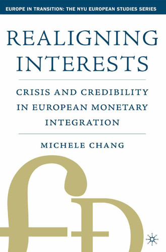 Realigning Interests: Crisis and Credibility in European Monetary Integration (Europe in Transition: The NYU European Studies Series) book cover by M. Chang