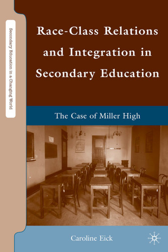 Race-Class Relations and Integration in Secondary Education: The Case of Miller High (Secondary Education in a Changing World) book cover by Caroline Eick