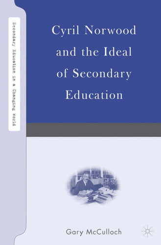 Cyril Norwood and the Ideal of Secondary Education (Secondary Education in a Changing World) book cover by G. McCulloch
