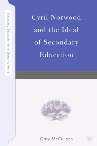 Cyril Norwood and the Ideal of Secondary Education (Secondary Education in a Changing World) book cover by G. McCulloch