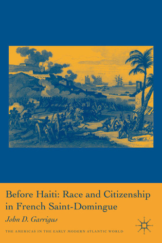 Before Haiti: Race and Citizenship in French Saint-Domingue (Americas in the Early Modern Atlantic World) book cover by J. Garrigus