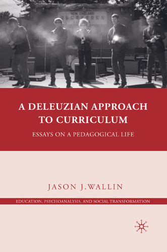 A Deleuzian Approach to Curriculum: Essays on a Pedagogical Life (Education, Psychoanalysis, and Social Transformation) book cover by J. Wallin