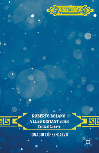 Roberto Bolaño, a Less Distant Star: Critical Essays (Literatures of the Americas) book cover by 