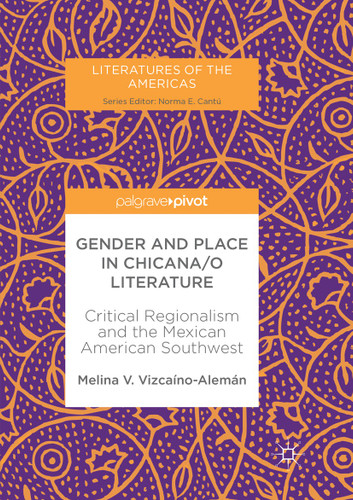 Gender and Place in Chicana/o Literature: Critical Regionalism and the Mexican American Southwest (Literatures of the Americas) book cover by Melina V. Vizcaíno-Alemán