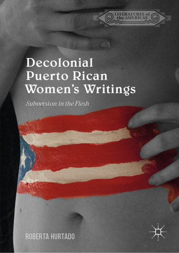 Decolonial Puerto Rican Women's Writings: Subversion in the Flesh (Literatures of the Americas) book cover by Roberta Hurtado