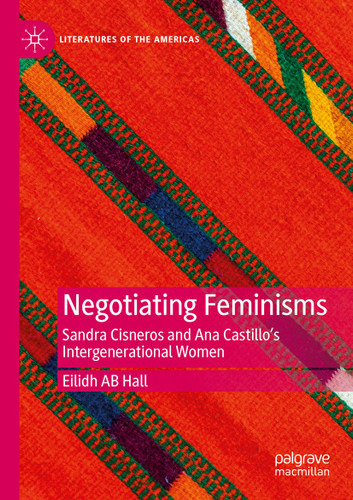 Negotiating Feminisms: Sandra Cisneros and Ana Castillo’s Intergenerational Women (Literatures of the Americas) book cover by Eilidh AB Hall