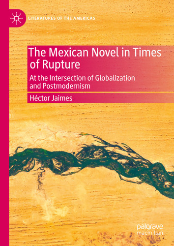 The Mexican Novel in Times of Rupture: At the Intersection of Globalization and Postmodernism (Literatures of the Americas) book cover by Héctor Jaimes
