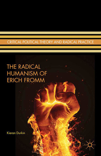 The Radical Humanism of Erich Fromm (Critical Political Theory and Radical Practice) book cover by K. Durkin