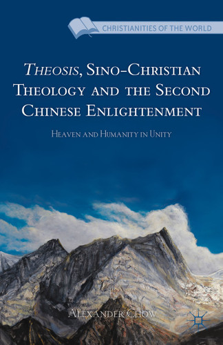 Theosis, Sino-Christian Theology and the Second Chinese Enlightenment: Heaven and Humanity in Unity (Christianities of the World) book cover by A. Chow