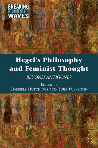 Hegel's Philosophy and Feminist Thought: Beyond Antigone? (Breaking Feminist Waves) book cover by 