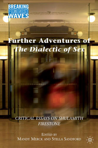 Further Adventures of The Dialectic of Sex: Critical Essays on Shulamith Firestone (Breaking Feminist Waves) book cover by M. Merck, S. Sandford