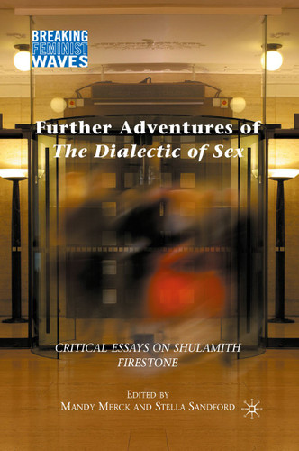 Further Adventures of The Dialectic of Sex: Critical Essays on Shulamith Firestone (Breaking Feminist Waves) book cover by M. Merck, S. Sandford