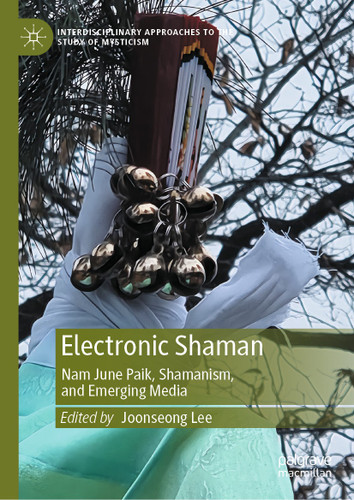 Electronic Shaman: Nam June Paik, Shamanism, and Emerging Media (Interdisciplinary Approaches to the Study of Mysticism) book cover by 