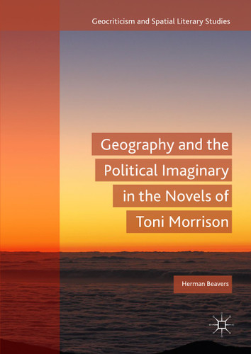 Geography and the Political Imaginary in the Novels of Toni Morrison (Geocriticism and Spatial Literary Studies) book cover by Herman Beavers