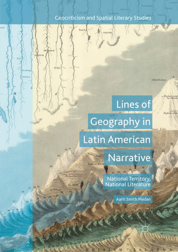 Lines of Geography in Latin American Narrative: National Territory, National Literature (Geocriticism and Spatial Literary Studies) book cover by Aarti Smith Madan