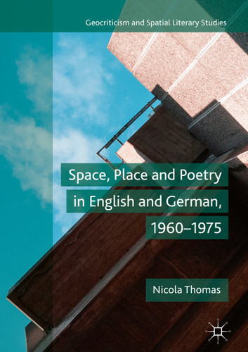 Space, Place and Poetry in English and German, 1960–1975 (Geocriticism and Spatial Literary Studies) book cover by Nicola Thomas