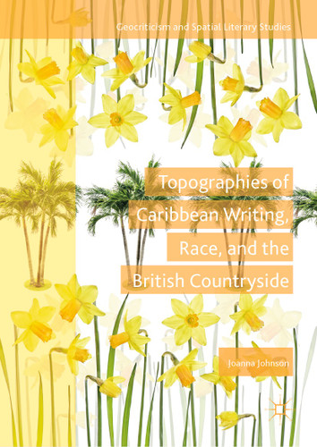 Topographies of Caribbean Writing, Race, and the British Countryside (Geocriticism and Spatial Literary Studies) book cover by Joanna Johnson