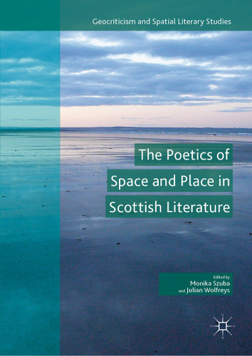 The Poetics of Space and Place in Scottish Literature (Geocriticism and Spatial Literary Studies) book cover by 