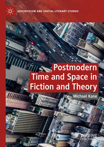 Postmodern Time and Space in Fiction and Theory (Geocriticism and Spatial Literary Studies) book cover by Michael Kane