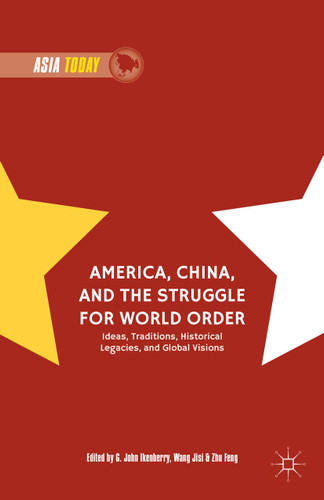 America, China, and the Struggle for World Order: Ideas, Traditions, Historical Legacies, and Global Visions (Asia Today) book cover by 