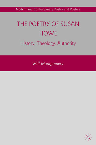 The Poetry of Susan Howe: History, Theology, Authority (Modern and Contemporary Poetry and Poetics) book cover by W. Montgomery