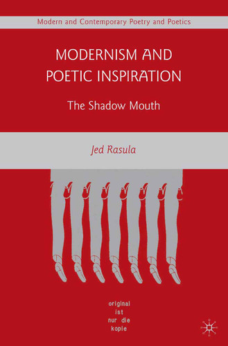 Modernism and Poetic Inspiration: The Shadow Mouth (Modern and Contemporary Poetry and Poetics) book cover by J. Rasula