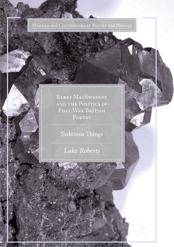 Barry MacSweeney and the Politics of Post-War British Poetry: Seditious Things (Modern and Contemporary Poetry and Poetics) book cover by Luke Roberts