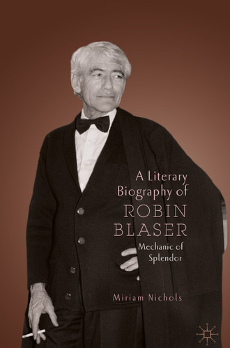 A Literary Biography of Robin Blaser: Mechanic of Splendor (Modern and Contemporary Poetry and Poetics) book cover by Miriam Nichols