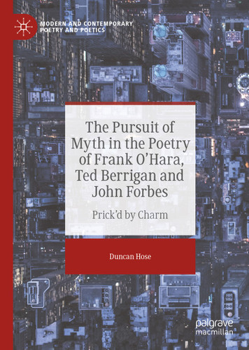 The Pursuit of Myth in the Poetry of Frank O'Hara, Ted Berrigan and John Forbes: Prick'd by Charm (Modern and Contemporary Poetry and Poetics) book cover by Duncan Hose