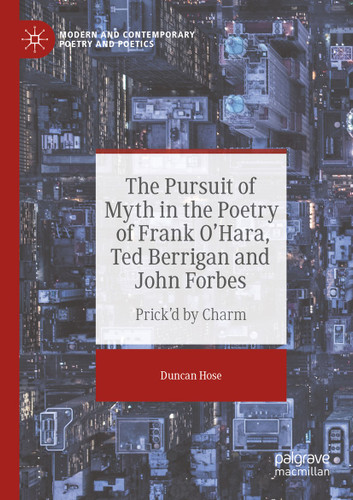 The Pursuit of Myth in the Poetry of Frank O'Hara, Ted Berrigan and John Forbes: Prick'd by Charm (Modern and Contemporary Poetry and Poetics) book cover by Duncan Hose