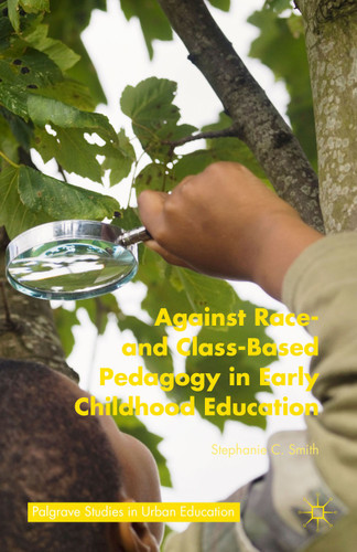 Against Race- and Class-Based Pedagogy in Early Childhood Education (Palgrave Studies in Urban Education) book cover by Stephanie C. Smith