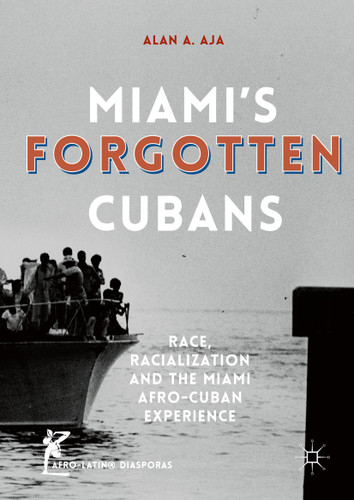 Miami’s Forgotten Cubans: Race, Racialization, and the Miami Afro-Cuban Experience (Afro-Latin@ Diasporas) book cover by Alan A. Aja