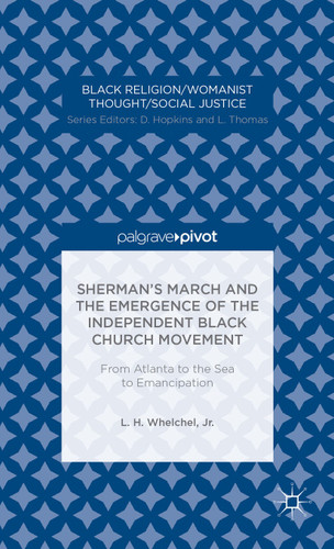 Sherman’s March and the Emergence of the Independent Black Church Movement: From Atlanta to the Sea to Emancipation (Black Religion/Womanist Thought/Social Justice) book cover by L. Whelchel