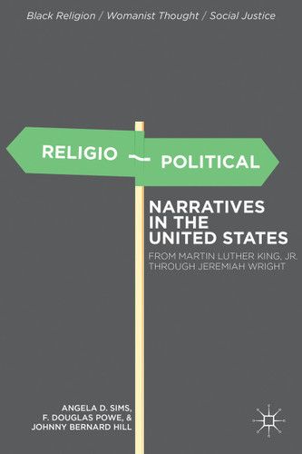 Religio-Political Narratives in the United States: From Martin Luther King, Jr. to Jeremiah Wright (Black Religion/Womanist Thought/Social Justice) book cover by A. Sims, F. Powe, J. Hill