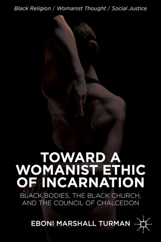 Toward a Womanist Ethic of Incarnation: Black Bodies, the Black Church, and the Council of Chalcedon (Black Religion/Womanist Thought/Social Justice) book cover by Eboni Marshall Turman