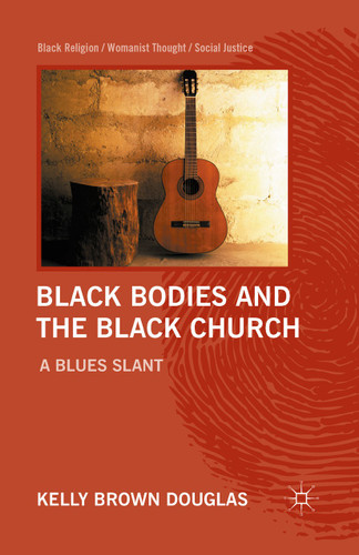 Black Bodies and the Black Church: A Blues Slant (Black Religion/Womanist Thought/Social Justice) book cover by Kelly Brown Douglas