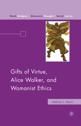 Gifts of Virtue, Alice Walker, and Womanist Ethics (Black Religion/Womanist Thought/Social Justice) book cover by M. Harris