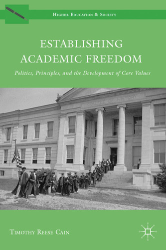 Establishing Academic Freedom: Politics, Principles, and the Development of Core Values (Higher Education and Society) book cover by Timothy Reese Cain