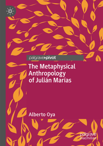 The Metaphysical Anthropology of Julián Marías (Palgrave Frontiers in Philosophy of Religion) book cover by Alberto Oya