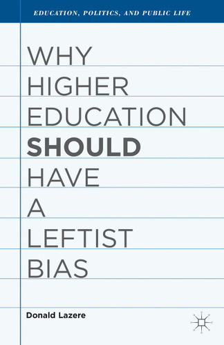 Why Higher Education Should Have a Leftist Bias (Education, Politics and Public Life) book cover by D. Lazere