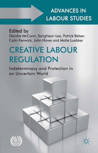 Creative Labour Regulation: Indeterminacy and Protection in an Uncertain World (Advances in Labour Studies) book cover by 