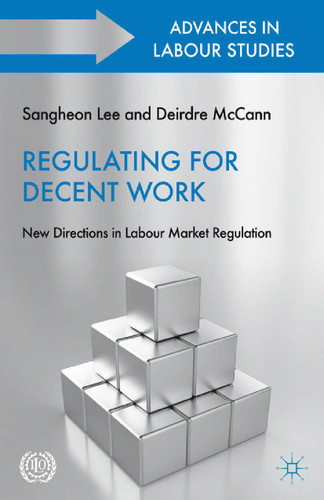 Regulating for Decent Work: New Directions in Labour Market Regulation (Advances in Labour Studies) book cover by 