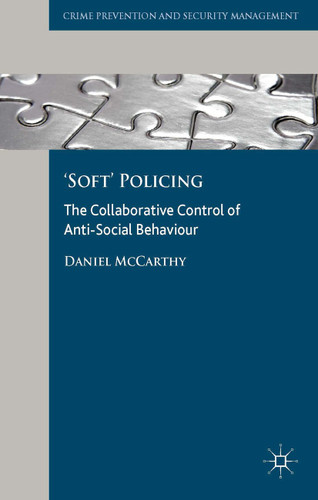 'Soft' Policing: The Collaborative Control of Anti-Social Behaviour (Crime Prevention and Security Management) book cover by D. McCarthy