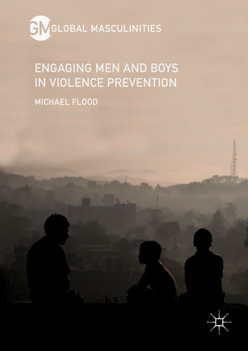 Engaging Men and Boys in Violence Prevention (Global Masculinities) book cover by Michael Flood