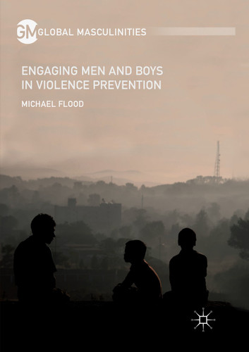 Engaging Men and Boys in Violence Prevention (Global Masculinities) book cover by Michael Flood