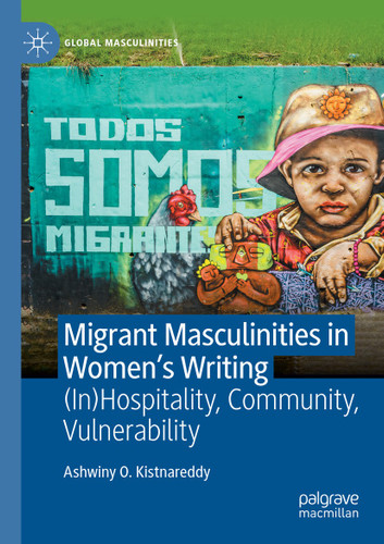 Migrant Masculinities in Women’s Writing: (In)Hospitality, Community, Vulnerability (Global Masculinities) book cover by Ashwiny O. Kistnareddy