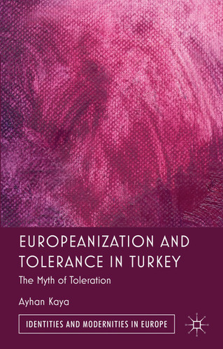 Europeanization and Tolerance in Turkey: The Myth of Toleration (Identities and Modernities in Europe) book cover by A. Kaya