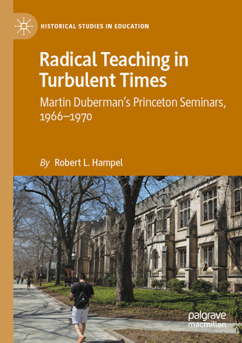 Radical Teaching in Turbulent Times: Martin Duberman’s Princeton Seminars, 1966–1970 (Historical Studies in Education) book cover by Robert L. Hampel